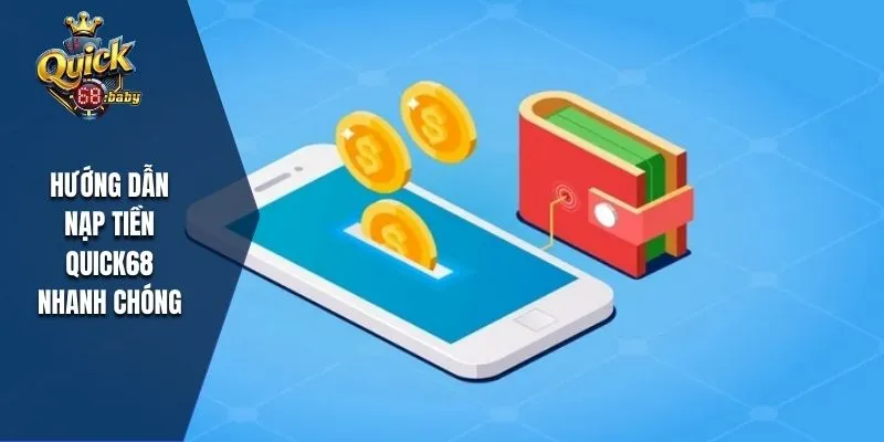 Các bước cơ bản khi nạp tiền QUICK68