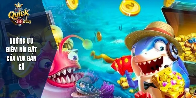 Những ưu điểm nổi bật của vua bắn cá