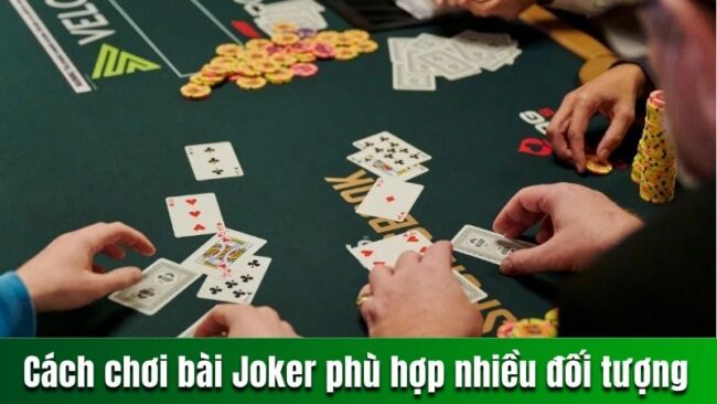 Cách chơi bài Joker đơn giản phù hợp nhiều đối tượng