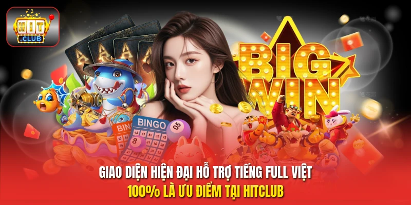 Giao diện hiện đại hỗ trợ tiếng Full Việt 100% là ưu điểm tại HitClub